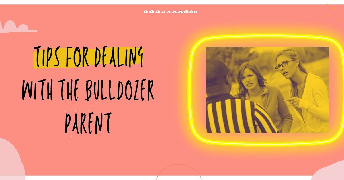 Tips for Dealing With the Bulldozer Parent