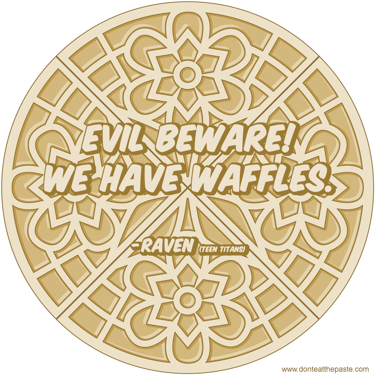 Evil beware- we have waffles.
