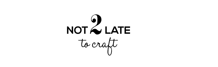 Not 2 late to craft