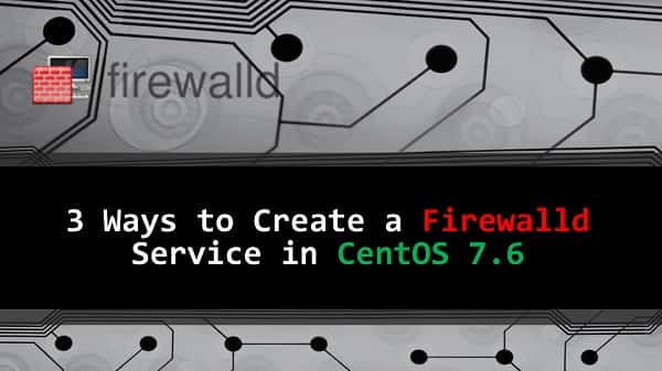 3 Ways to Create a Custom Firewalld Service in CentOS 7.6