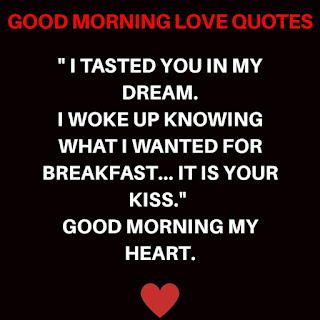 I Tasted you in My Dream. I Woke up Knowing what I Wanted for Breakfast. It is Your Kiss. Good Morning My Heart.