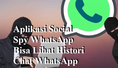 Aplikasi Social Spy WhatsApp Bisa Lihat Histori Chat WhatsApp?