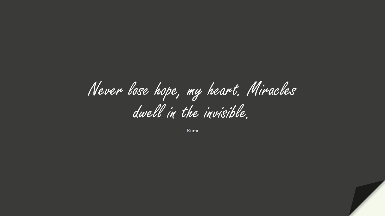 Never lose hope, my heart. Miracles dwell in the invisible. (Rumi);  #NeverGiveUpQuotes