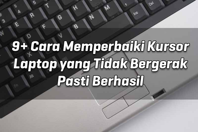 9+ Cara Memperbaiki Kursor Laptop yang Tidak Bergerak Pasti Berhasil