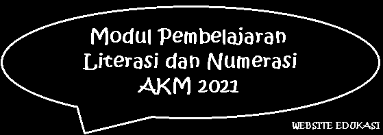 Modul Pembelajaran Literasi dan Numerasi AKM 2021 Modul Pembelajaran Literasi dan Numerasi AKM 2021