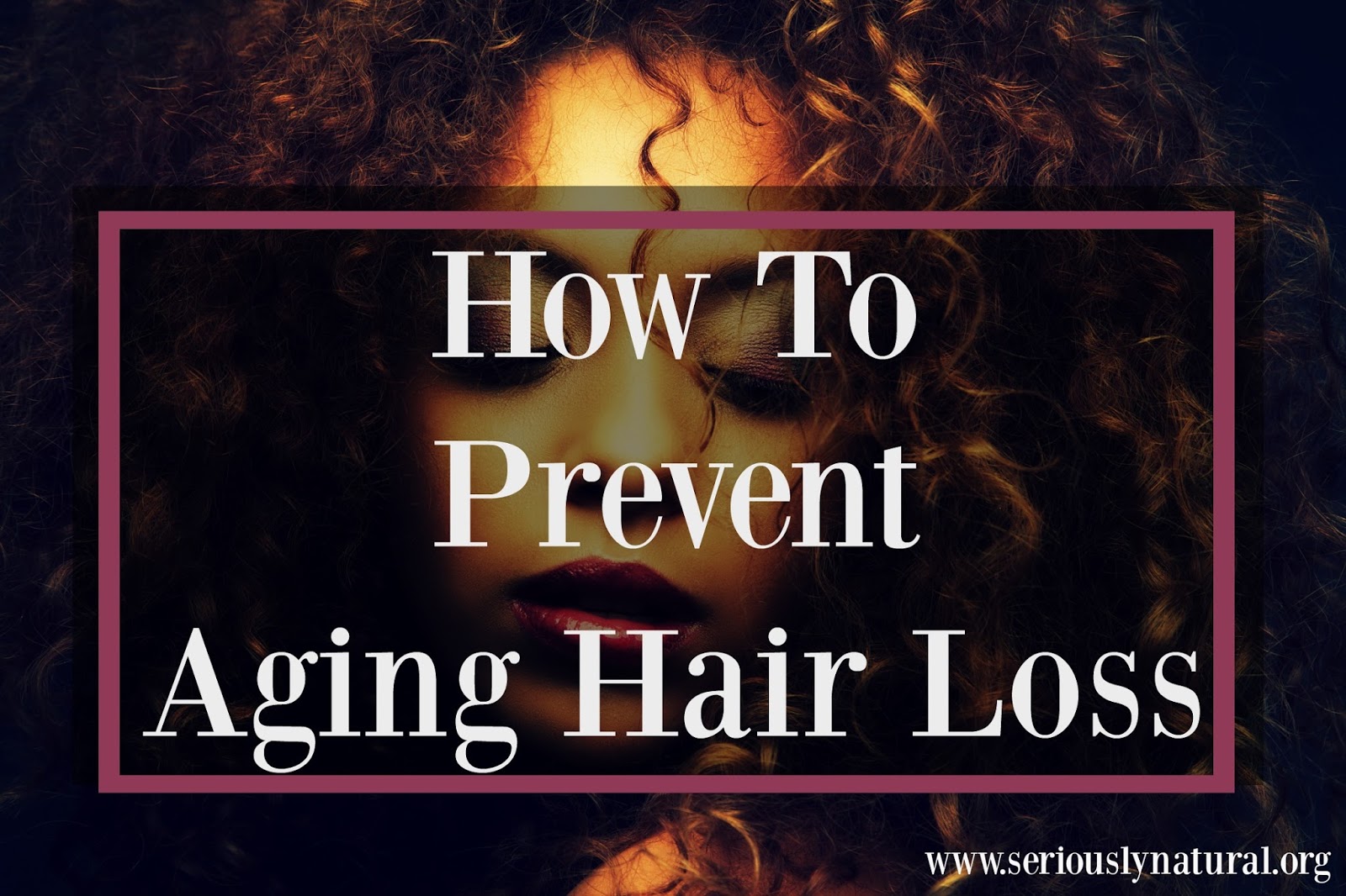 How To Prevent Aging Hair Loss Seriously Natural