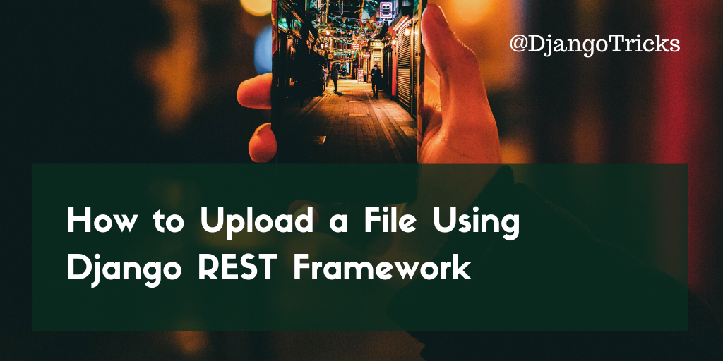 How to Upload a File Using Django REST Framework