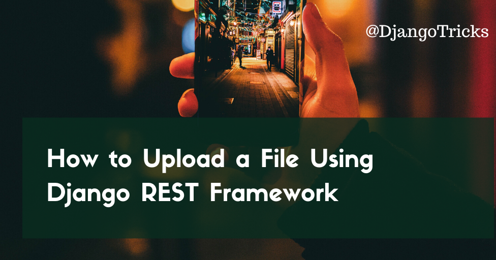 DjangoTricks: How to Upload a File Using Django REST Framework