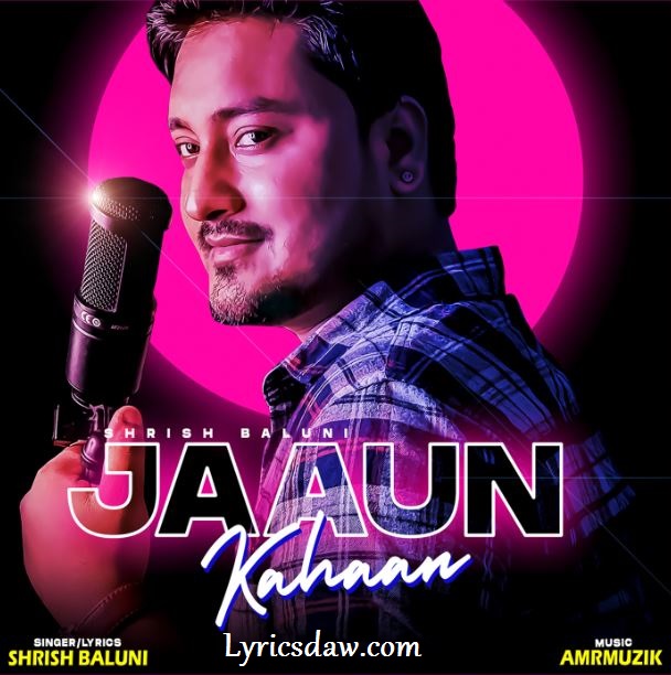 Jaaun Kahaan Lyrics Shrish Baluni