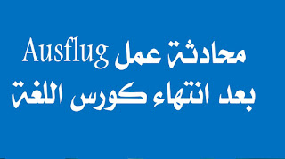 محادثة عمل Ausflug بعد انتهاء كورس اللغة