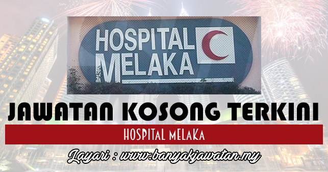 Jawatan Kosong Di Hospital Melaka 13 January 2017 Kerja Kosong 2020 Jawatan Kosong Kerajaan 2020
