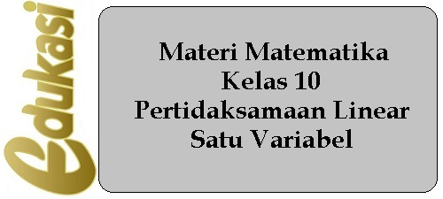 Materi Matematika Kelas 10 - Pertidaksamaan Linear Satu Variabel Materi Matematika Kelas 10 - Pertidaksamaan Linear Satu Variabel
