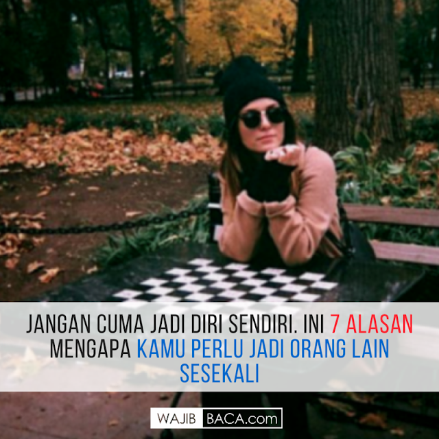 Terkadang Menjadi Orang Lain itu Perlu, Bukan Jadi Diri Sendiri, Tapi Inilah Alasannya!