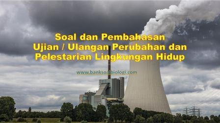 Soal Ujian / Ulangan Bab Perubahan dan Pelestarian Lingkungan Hidup