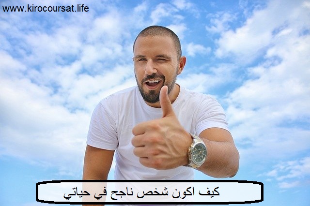كيف اكون شخص ناجح في حياتي كيف اكون شخص ناجح في حياتي