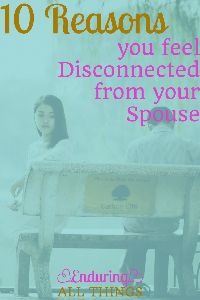 10 Reasons you feel Disconnected from your Spouse Enduring All Things