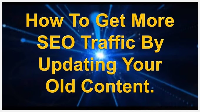 How To Get More SEO Traffic By Updating Your Old Content.