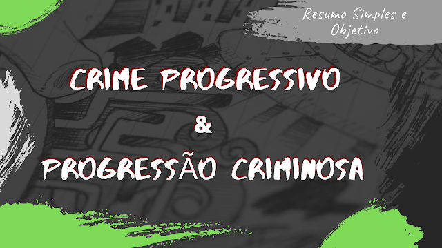 Diferença entre Progressão Criminosa e Crime Progressivo - Debate Direito