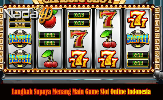 Langkah Supaya Menang Main Game Slot Online Indonesia