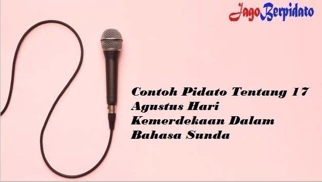 Contoh Pidato Tentang 17 Agustus Hari Kemerdekaan Dalam Bahasa Sunda Jago Berpidato Apa Yang Kamu Cari Ada Disini