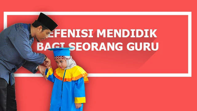 Defenisi Mendidik Bagi Guru defenisi-mendidik-guru
