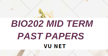 BIO202 Mid Term Past Papers Moaaz