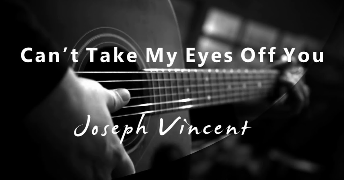 Joseph Vincent Can T Take My Eyes Off You Chord Lyrics Kunci Gitar