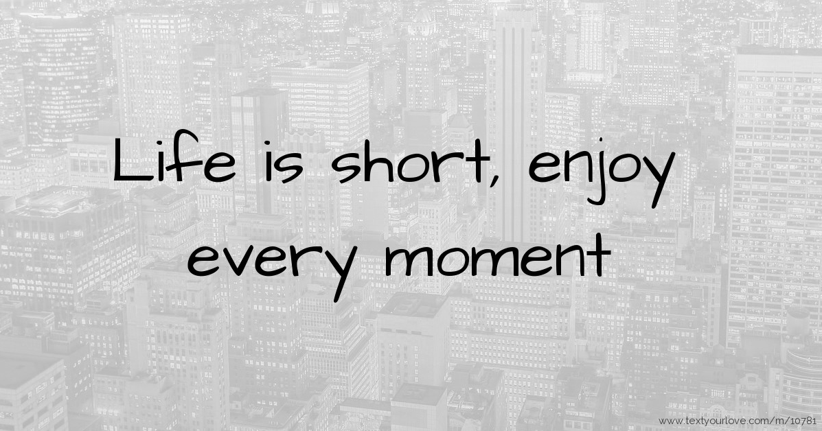 Life is increase. Life is short. Моментс лайф лайф момент. Short Life. Life is short enjoy.