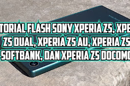 Tutorial Flash Sony Xperia Z5 (E6653), Xperia Z5 Dual (E6683/E6633), Xperia Z5 AU (SOV32), Xperia Z5 Docomo (SO-01H), dan Xperia Z5 Softbank (501SO)