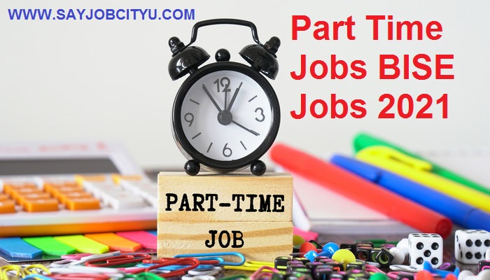 Part Time Jobs BISE Jobs 2021 – Board of Intermediate and Secondary Education Jobs 2021