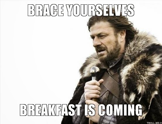 Breakfast is coming Breakfast is coming meme