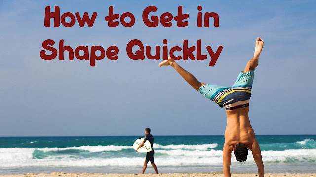How to Get in Shape Quickly