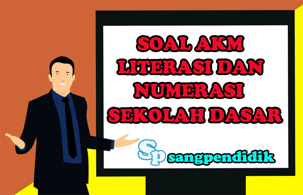SOAL ASESMEN KOMPETENSI MINIMUM (AKM) LITERASI DAN NUMERASI SEKOLAH