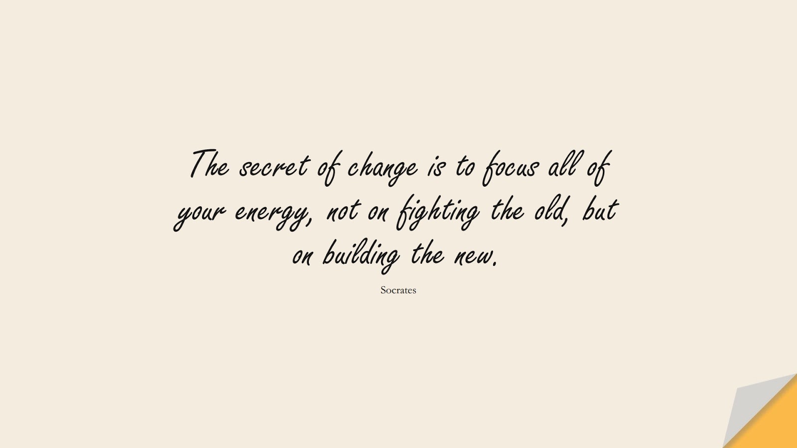 The secret of change is to focus all of your energy, not on fighting the old, but on building the new. (Socrates);  #ChangeQuotes