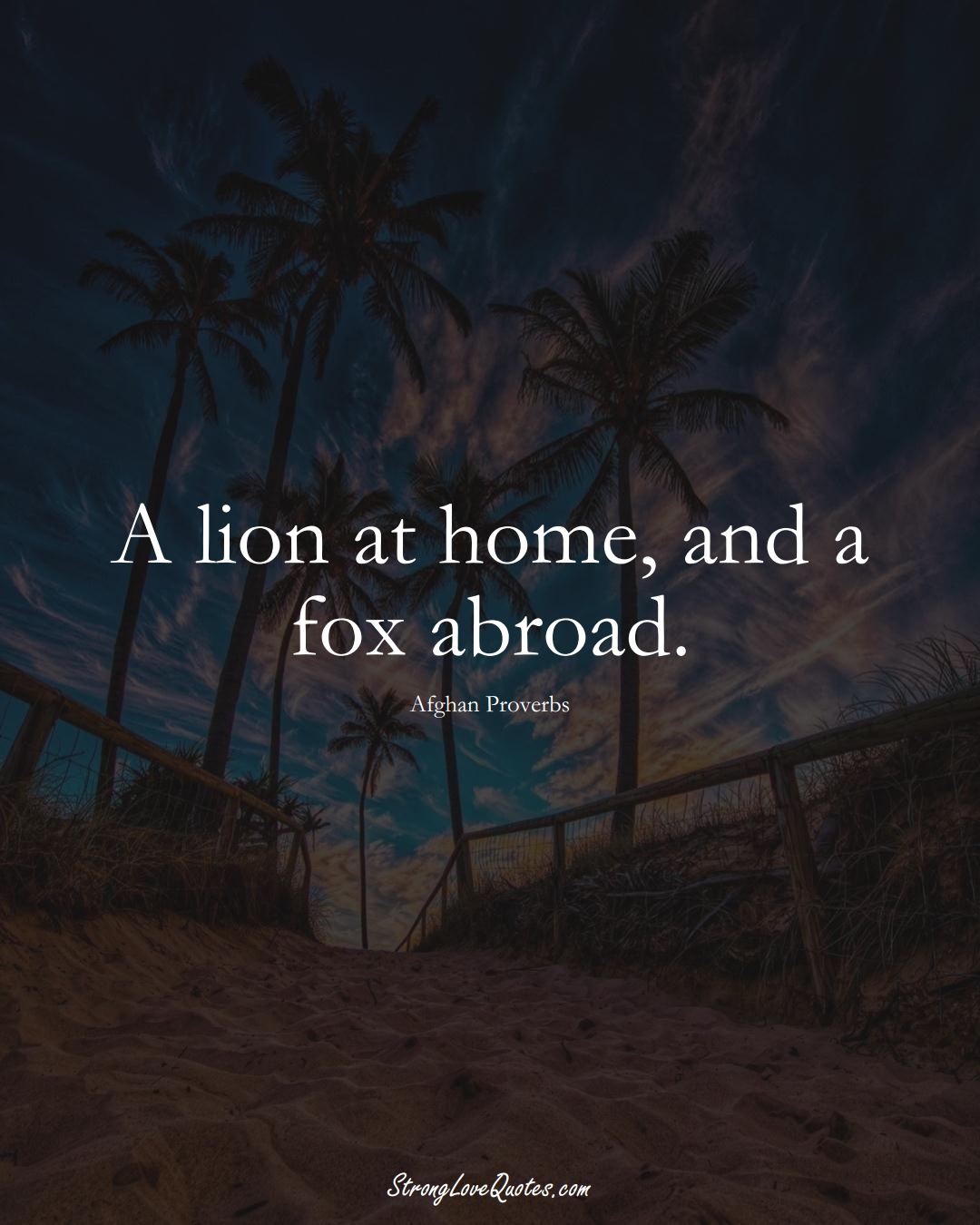 A lion at home, and a fox abroad. (Afghan Sayings);  #AsianSayings