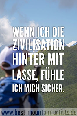 „Wenn ich die Zivilisation hinter mit lasse, fühle ich mich sicher.“, Heinrich Harrer 