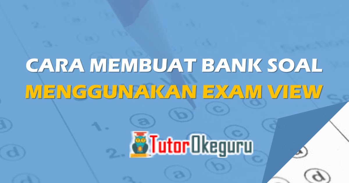 Membuat Bank Soal Menggunakan Exam View Cara Okeguru Tutorial Okeguru