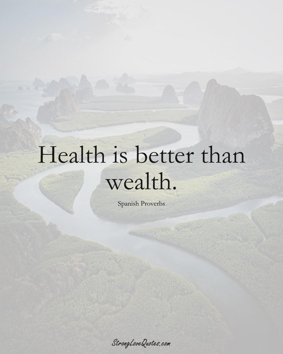 Health is better than wealth. (Spanish Sayings);  #EuropeanSayings