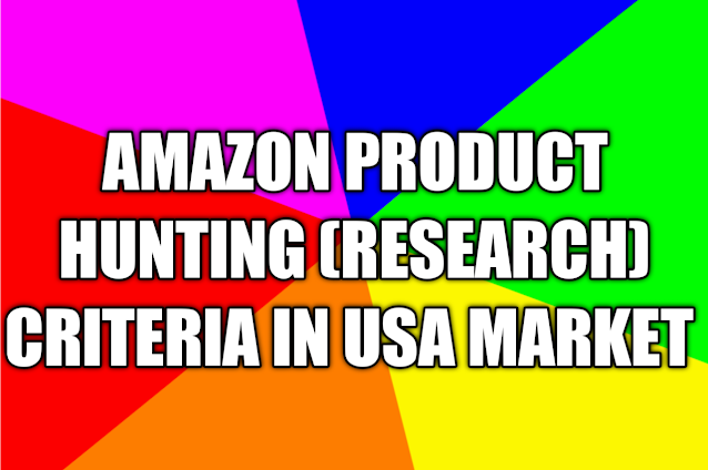 AMAZON PRODUCT HUNTING (Research) CRITERIA in USA Market AMAZON PRODUCT HUNTING (Research) CRITERIA in USA Market