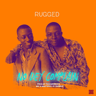 No Dey Complain By Rugged 