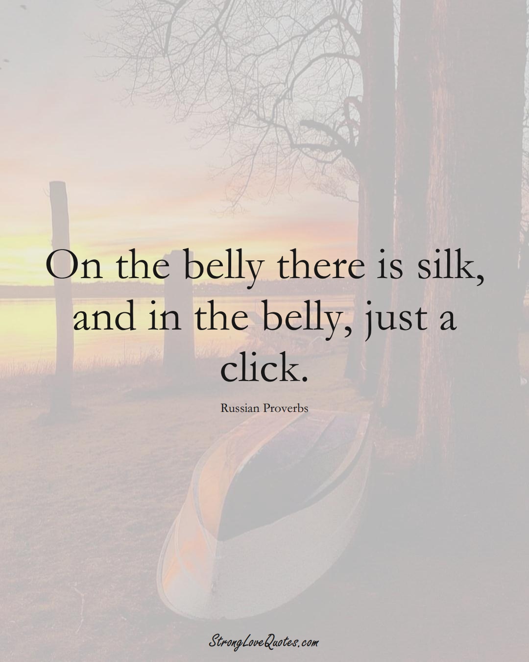 On the belly there is silk, and in the belly, just a click. (Russian Sayings);  #AsianSayings