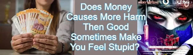 Does Money Causes More Harm Then Good Sometimes Make You Feel Stupid? 