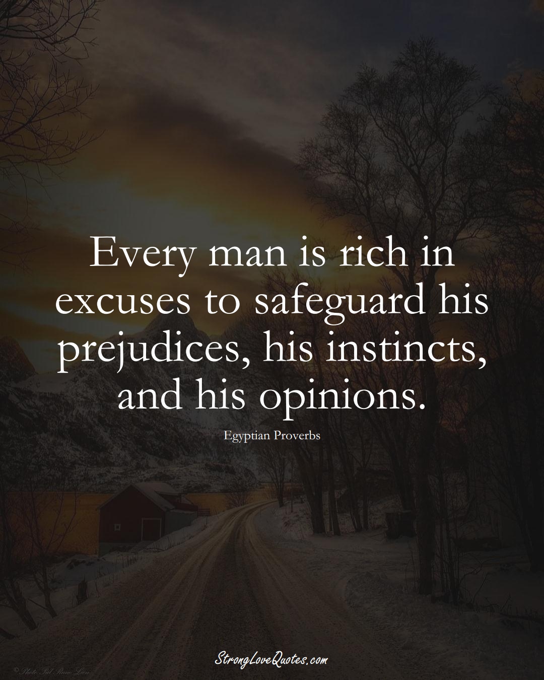 Every man is rich in excuses to safeguard his prejudices, his instincts, and his opinions. (Egyptian Sayings);  #MiddleEasternSayings
