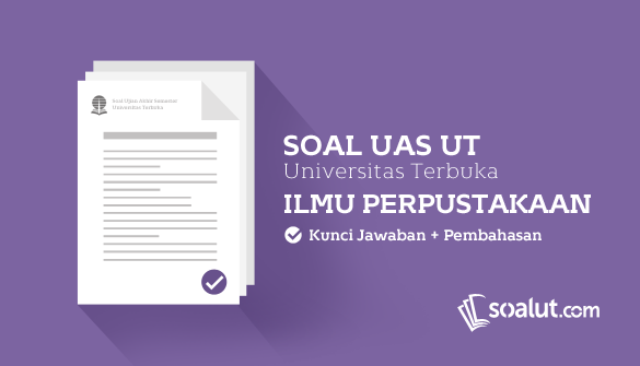 Soal Ujian UT Ilmu Perpustakaan dan Kunci Jawaban Soal UT:  Soal Ujian UT (Universitas Terbuka) Ilmu Perpustakaan Disertai Kunci Jawaban Lengkap Untuk Semua Semester