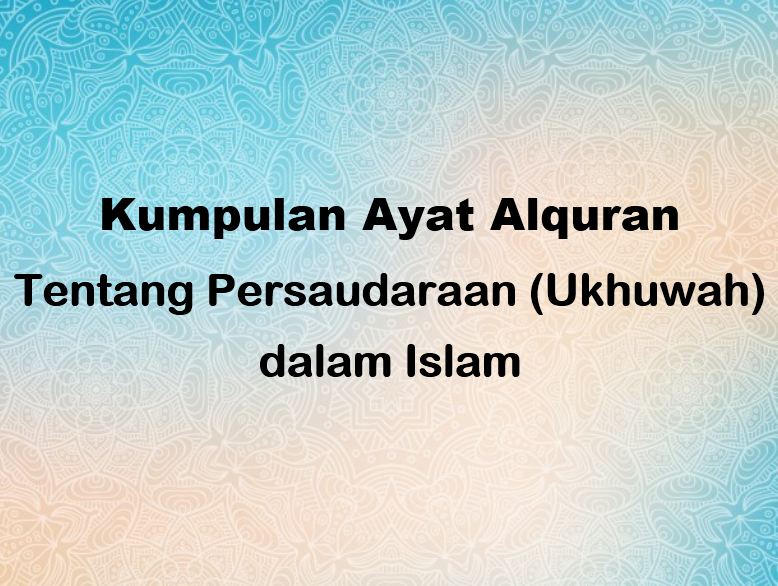 5 Ayat Alquran Tentang Persaudaraan Ukhuwah Dalam Islam