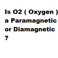 Is O2 ( Oxygen ) a Paramagnetic or Diamagnetic ? Is O2 ( Oxygen ) a Paramagnetic or Diamagnetic ?