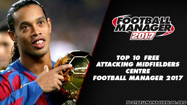 Top 10 Free Attacking Midfielders Centre in Football Manager 2017