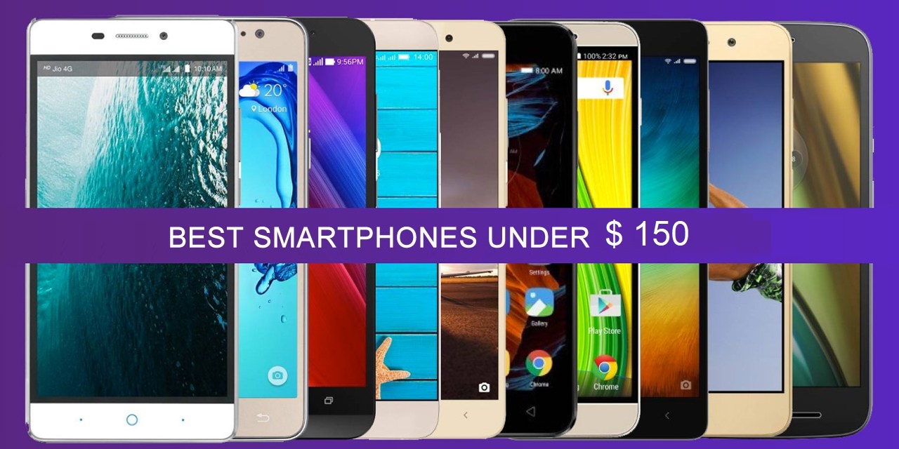 Best Smartphones Under 150 July 2017