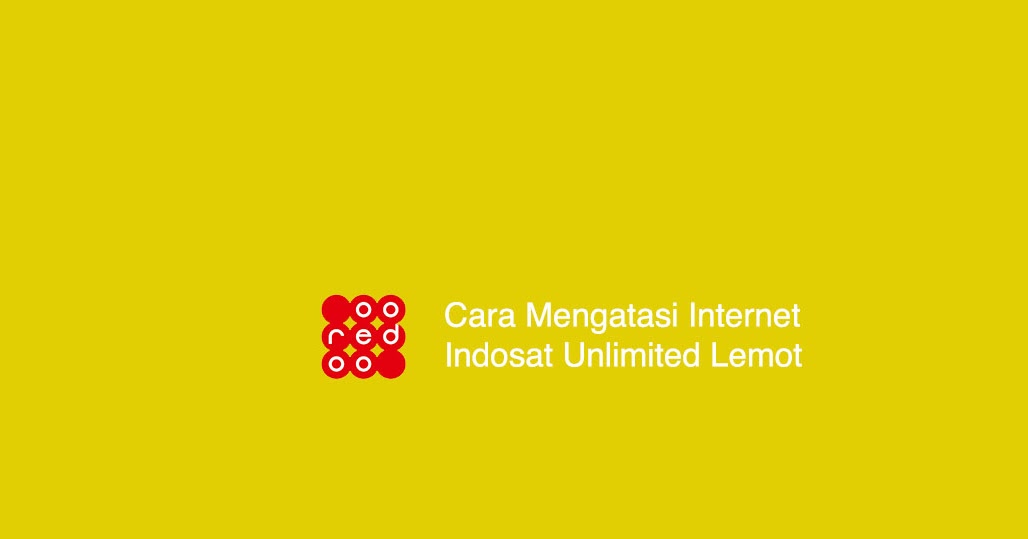 Cara Mengatasi Internet Indosat Unlimited Lemot Falahbayhaqi Com Blog Media Informasi Dan Teknologi