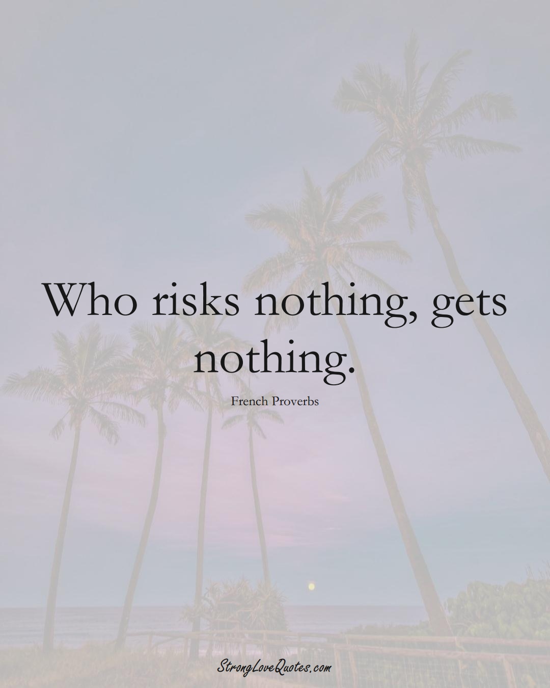 Who risks nothing, gets nothing. (French Sayings);  #EuropeanSayings